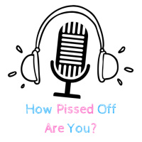 Ep. 14 - How Pissed Off Are You?