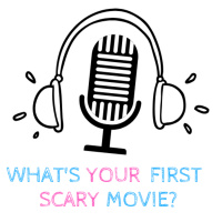 Ep. 7 - Whats Your First Scary Movie?