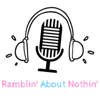 Ep. 16 - Ramblin About Nothin