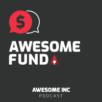Launch of the Awesome Fund | Awesome Inc Podcast - Episode 142