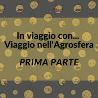 In viaggio con Viaggio nellAgrosfera PT. 1