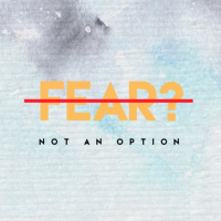 Why FEAR can’t be an option.