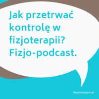 Jak przetrwać kontrolę w fizjoterapii? Podcast o fizjoterapii