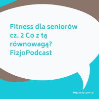 Fitness dla seniorów cz. 2 Co z tą równowagą? FizjoPodcast