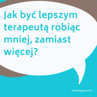 Jak być lepszym terapeutą robiąc mniej, zamiast więcej? Fizjopodcast