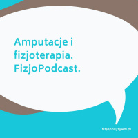 Amputacje i fizjoterapia. FizjoPodcast