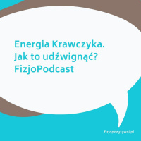 Energia Krawczyka. Jak to udźwignąć. FizjoPodcast