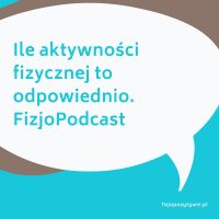 Ile aktywności fizycznej to odpowiednio. FizjoPodcast