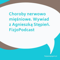 Choroby nerwowo mięśniowe. Wywiad z Agnieszką Stępień. FizjoPodcast
