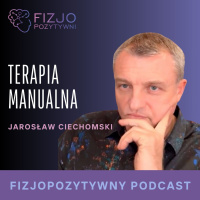 Terapia manualna -Jarosław Ciechomski. Podcast fizjoterapeuty