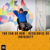 You Can Go Now - Decolonise or Indigenify