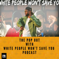The Pop Out with White People Won’t Save You podcast