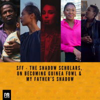 SFF - The Shadow Scholars, On Becoming A Guinea Fowl  My Father’s Shadow