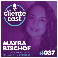 #37 Cliente Cast – Customer Marketing - com Mayra Bischof