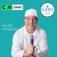 #28 Cliente Cast no CX Summit - com Valdir Pipoqueiro