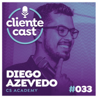 #33 Cliente Cast – O HYPE do Customer Success - com Diego Azevedo