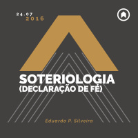 Soteriologia (Declaração de Fé) - Eduardo P. Silveira