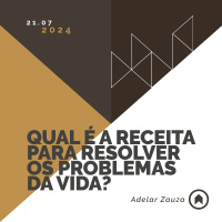 Qual É A Receita Para Resolver Os Problemas Da Vida? - Adelar Zauza