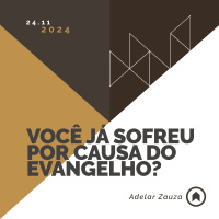 Você Já Sofreu Por Causa Do Evangelho? - Adelar Zauza