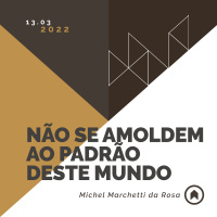 Não Se Amoldem Ao Padrão Deste Mundo - Michel Marchetti da Rosa