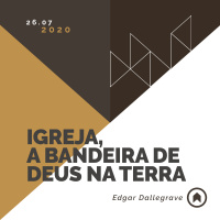 Igreja, A Bandeira De Deus Na Terra - Edgar Dallegrave