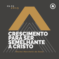 Crescimento Para Ser Semelhante A Cristo - Michel Marchetti da Rosa