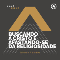 Buscando A Cristo E Afastando-se Da Religiosidade - Eduardo P. Silveira