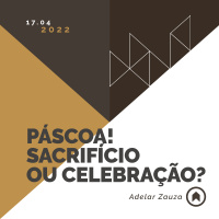 Páscoa! Sacrifício Ou Celebração? - Adelar Zauza