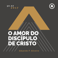 O Amor Do Discípulo De Cristo - Eduardo P. Silveira