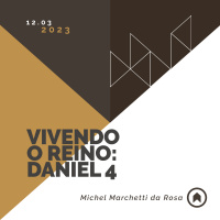 Vivendo O Reino: Daniel 4 - Michel Marchetti da Rosa