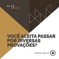 Você Aceita Passar Por Diversas Provações? - Adelar Zauza