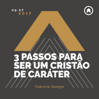 3 Passos Para Ser Um Cristão De Caráter - Fabricio Galego