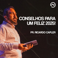 CONSELHOS PARA UM FELIZ 2025 COM PR. RICARDO CAPLER