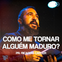 COMO ME TORNAR ALGUÉM MADURO | PR. RICARDO CAPLER