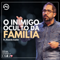 Vencendo o Inimigo Oculto da Família com Pr. Ricardo Capler