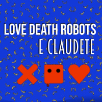 #8 - Love Death Robots e Claudete