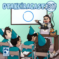 OtakeiraCast - Ep.317 - Prontos para usar uns chapéus legais em Witch Hat Atelier?