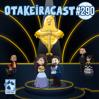 OtakeiraCast - Ep.290 - Prontos para a parte final do Otakeira de Ouro/Bosta 2025?
