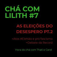 CCL#7 [Hora do Chá com Thati e Carol] As eleições do desespero Pt. 2