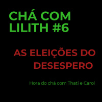 CCL#6 [Hora do Chá com Thati e Carol] As eleições do Desespero