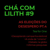 CCL#9 [Tea for One] As Eleições do Desespero Pt.4