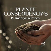 PLANTE CONSEQUÊNCIAS || Pr. Rodrigo Lourenço || 12.03.23