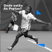 O Negro no Futebol | Onde estão as Pretas?[REPRISE]