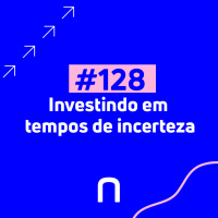 #128 - Luiz Nunes - Investindo em tempos de incerteza