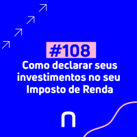 #108 - Como declarar seus investimentos no seu Imposto de Renda