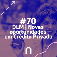 #70 - Marcelo Castro - DLM | Novas oportunidades em Crédito Privado | Necton