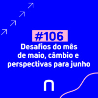 #106 - Desafios do mês de maio, câmbio e perspectivas para junho