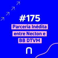 #175 - Parceria Inédita entre Necton e BB DTVM