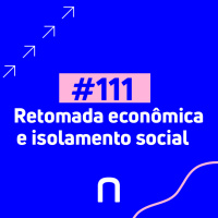 #111 - Retomada econômica e isolamento social