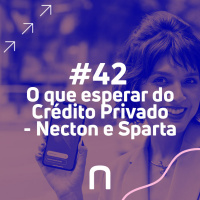 #42 - O que esperar do Crédito Privado - Necton e Sparta